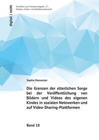 digital | recht - Schriften zum Immaterialgüter-, IT-, Medien-, Daten-... / Die Grenzen der elterlichen Sorge bei der Veröffentlichung von Bildern und Videos des eigenen Kindes in sozialen Netzwerken und auf Video-Sharing-Plattformen