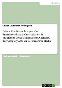 Educación Steam. Integración Transdisciplinaria Curricular en la Enseñanza de las Matemáticas, Ciencias, Tecnología y Arte en la Educación Media