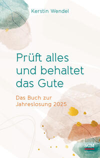 Prüft alles und behaltet das Gute