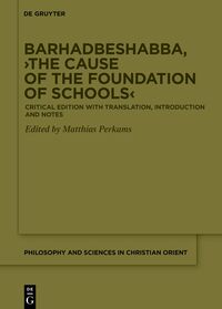 Barhadbeshabba, ›The Cause of the Foundation of Schools‹