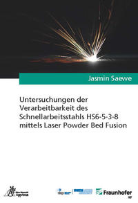 Untersuchungen der Verarbeitbarkeit des Schnellarbeitsstahls HS6-5-3-8 mittels Laser Powder Bed Fusion