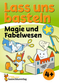 Lass uns basteln – Bastelbuch ab 4 Jahre – Magie und Fabelwesen