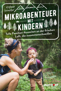 Mikroabenteuer mit Kindern. Tolle Familien-Auszeiten an der frischen Luft, die zusammenschweißen