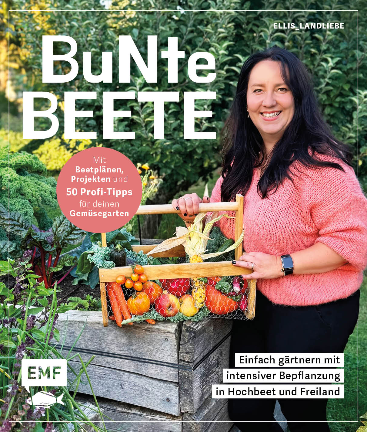 Bunte Beete – Einfach gärtnern mit intensiver Bepflanzung in Hochbeet und Freiland