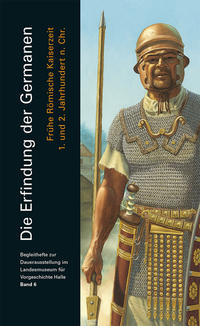 Die Erfindung der Germanen. Frühe römische Kaiserzeit 1. und 2. Jahrhundert n. Chr. (Begleitheft Daueraustellung Band 6)