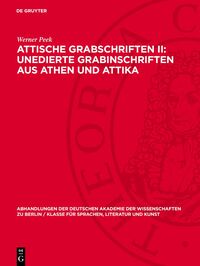 Attische Grabschriften II: Unedierte Grabinschriften aus Athen und Attika