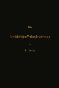 Die Medicinischen Verbandmaterialien mit besonderer Berücksichtigung ihrer Gewinnung, Fabrikation, Untersuchung und Werthbestimmung sowie ihrer Aufbewahrung und Verpackung