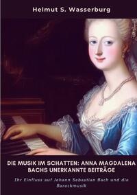 Die Musik im Schatten: Anna Magdalena Bachs unerkannte Beiträge