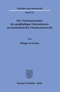 Der Vertrauensschutz des gutgläubigen Unternehmers im harmonisierten Umsatzsteuerrecht.