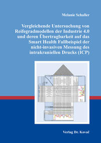 Vergleichende Untersuchung von Reifegradmodellen der Industrie 4.0 und deren Übertragbarkeit auf das Smart Health Fallbeispiel der nicht-invasiven Messung des intrakraniellen Drucks (ICP)