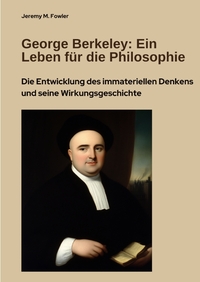 George Berkeley: Ein Leben für die Philosophie