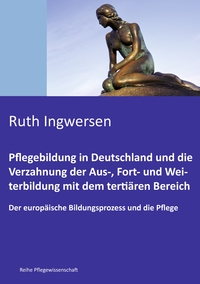 Pflegebildung in Deutschland und die Verzahnung der Aus-, Fort- und Weiterbildung mit dem tertiären Bereich