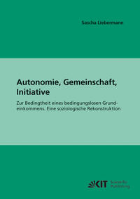 Autonomie, Gemeinschaft, Initiative : zur Bedingtheit eines bedingungslosen Grundeinkommens; eine soziologische Rekonstruktion