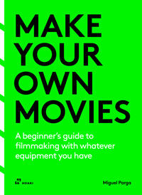 Make your own movies: A beginner’s guide to filmmaking with whatever equipment you have