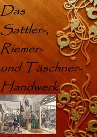 Das Sattler-, Riemer-, und Täschner- Handwerk