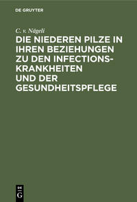 Die niederen Pilze in ihren Beziehungen zu den Infectionskrankheiten und der Gesundheitspflege