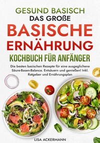 Gesund Basisch - Das große Basische Ernährung Kochbuch für Anfänger