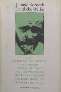 Sämtliche Werke / Der Frühling und das Kind. Allein mit Gott. Unverschämt kurz. Senat der Verrückten. Die Menschen sind gut. Drei Reisen Herscheks. Kinder der Bibel: Mose