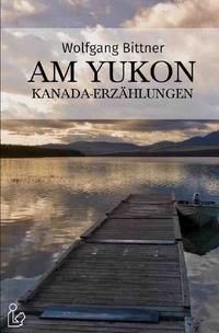 AM YUKON - KANADA-ERZÄHLUNGEN