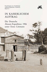 In kaiserlichem Auftrag – Die Deutsche Aksum-Expedition 1906 unter Enno Littmann