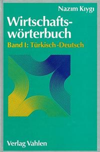 Wirtschaftswörterbuch Bd. I: Türkisch-Deutsch