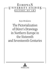 The Pictorialization of Dürer’s Drawings in Northern Europe in the Sixteenth and Seventeenth Centuries