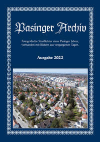 Pasinger Archiv. Fotographische Streiflichter eines Pasinger Jahres,... / Pasinger Archiv Ausgabe 2022