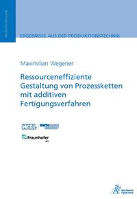 Ressourceneffiziente Gestaltung von Prozessketten mit additiven Fertigungsverfahren