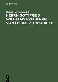 Herrn Gottfried Wilhelms Freiherrn von Leibnitz Theodicee