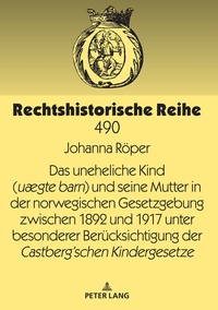 Das uneheliche Kind (uægte barn) und seine Mutter in der norwegischen Gesetzgebung zwischen 1892 und 1917 unter besonderer Berücksichtigung der Castberg´schen Kindergesetze