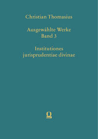 Christian Thomasius: Ausgewählte Werke, Band 3. Institutiones jurisprudentiae divinae