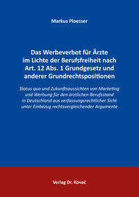 Das Werbeverbot für Ärzte im Lichte der Berufsfreiheit nach Art. 12 Abs. 1 Grundgesetz und anderer Grundrechtspositionen