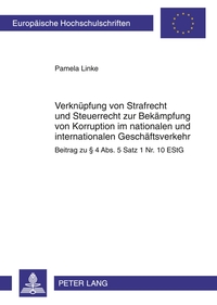 Verknüpfung von Strafrecht und Steuerrecht zur Bekämpfung von Korruption im nationalen und internationalen Geschäftsverkehr