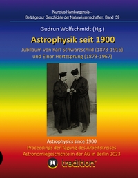 Astrophysik seit 1900 - Jubiläum von Karl Schwarzschild (1873-1916) und Ejnar Hertzsprung (1873-1967). Astrophysics since 1900 - Jubilee of Karl Schwarzschild and Ejnar Hertzsprung.