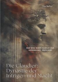 Die Claudier: Dynastie der Intrigen und Macht