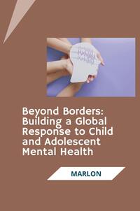 Beyond Borders: Building a Global Response to Child and Adolescent Mental Health