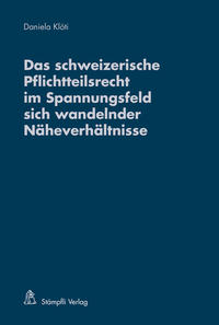 Das schweizerische Pflichtteilsrecht im Spannungsfeld sich wandelnder Näheverhältnisse