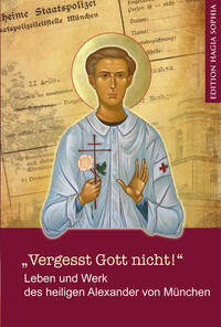 „Vergesst Gott nicht!“ — Leben und Werk des heiligen Alexander (Schmorell) von München .