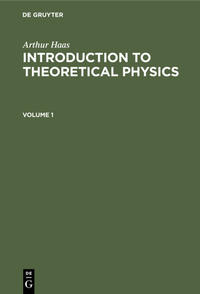 Arthur Haas: Introduction to Theoretical Physics / Arthur Haas: Introduction to Theoretical Physics. Volume 1