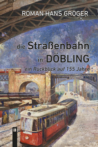 Die Straßenbahn in Döbling. Ein Rückblick auf 155 Jahre