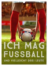 Ich mag Fußball… und vielleicht drei Leute. Sprüche und Weisheiten vom Spielfeldrand (Wandkalender 2025 DIN A3 hoch), CALVENDO Monatskalender