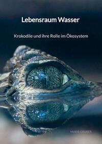 Lebensraum Wasser - Krokodile und ihre Rolle im Ökosystem