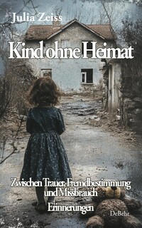 Kind ohne Heimat - Zwischen Trauer, Fremdbestimmung und Missbrauch – Mein Kampf um Identität und Heilung - Erinnerungen