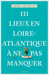 111 Lieux en Loire-Atlantique à ne pas manquer