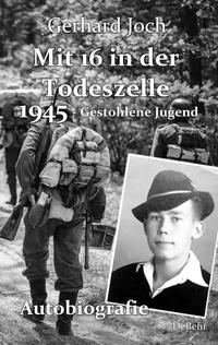 Mit 16 in der Todeszelle - 1945 - Gestohlene Jugend - Autobiografie