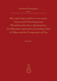 „Mio corpo venga sepolto in terra sancta“ - Genese und Verbreitung eines Wunderberichts des 13. Jahrhunderts