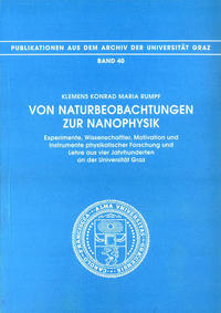 Von Naturbeobachtungen zur Nanophysik. Experimente, Wissenschaftler, Motivation und Instrumente physikalischer Forschung und Lehre aus vier Jahrhunderten an der Universität Graz