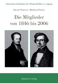 Sächsische Akademie der Wissenschaften zu Leipzig. Die Mitglieder von 1846 bis 2006