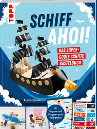 Schiff Ahoi! Das supercoole Schiffe-Bastelbuch