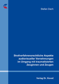 Strafverfahrensrechtliche Aspekte audiovisueller Vernehmungen im Umgang mit traumatisierten Zeuginnen und Zeugen